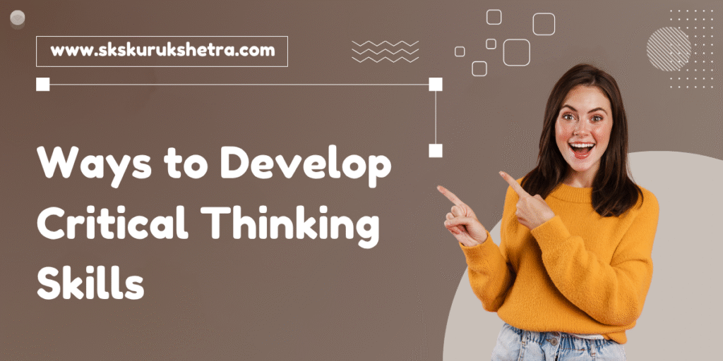 Ways to Develop Critical Thinking Skills